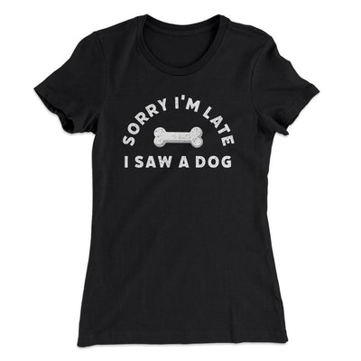 Sorry I'm Late I Saw A Dog Women's T-Shirt Black | Funny Shirt from Famous In Real Life