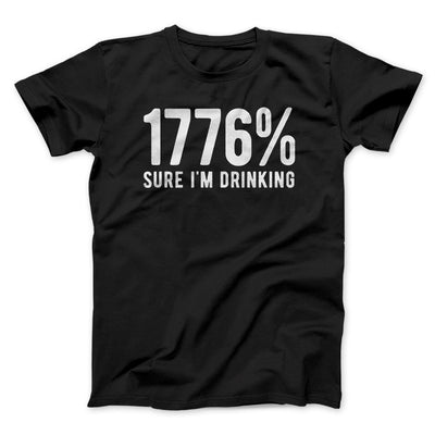 1776% Sure I'm Drinking Men/Unisex T-Shirt Black | Funny Shirt from Famous In Real Life