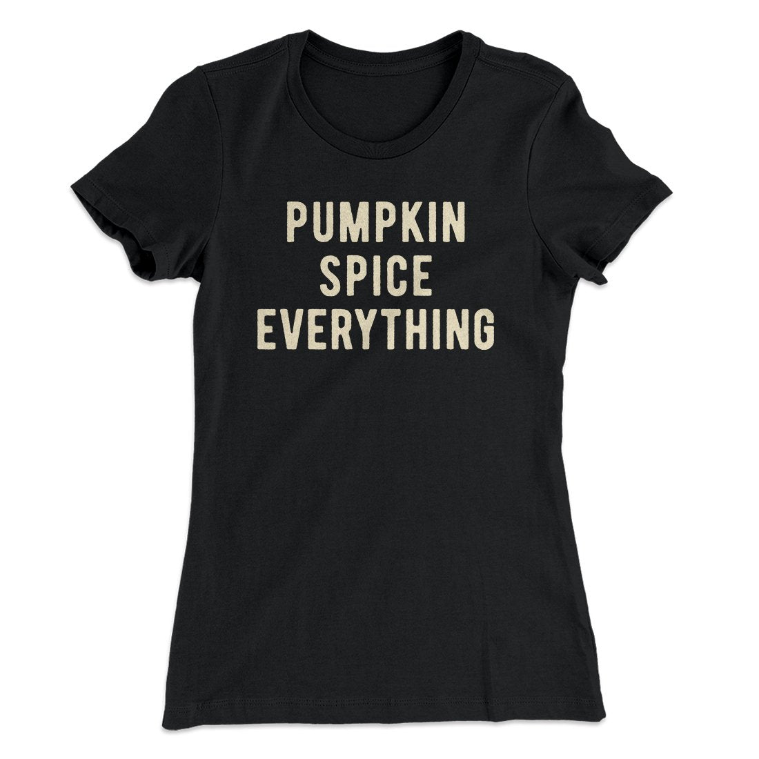 Pumpkin Spice Everything Funny Thanksgiving Women's T-Shirt | Funny Shirt from Famous In Real Life
