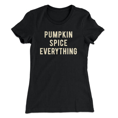 Pumpkin Spice Everything Funny Thanksgiving Women's T-Shirt Black | Funny Shirt from Famous In Real Life