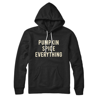 Pumpkin Spice Everything Hoodie Black | Funny Shirt from Famous In Real Life