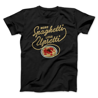More Spaghetti Less Upsetti Men/Unisex T-Shirt Black | Funny Shirt from Famous In Real Life