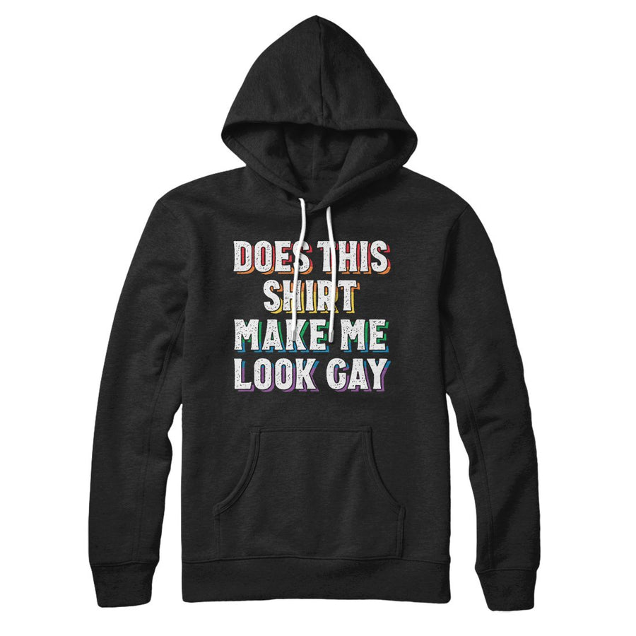 Does This Shirt Make Me Look Gay Hoodie | Funny Shirt from Famous In Real Life