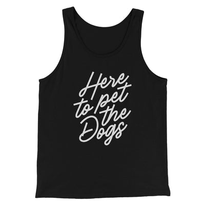 Here To Pet The Dogs Men/Unisex Tank Black | Funny Shirt from Famous In Real Life