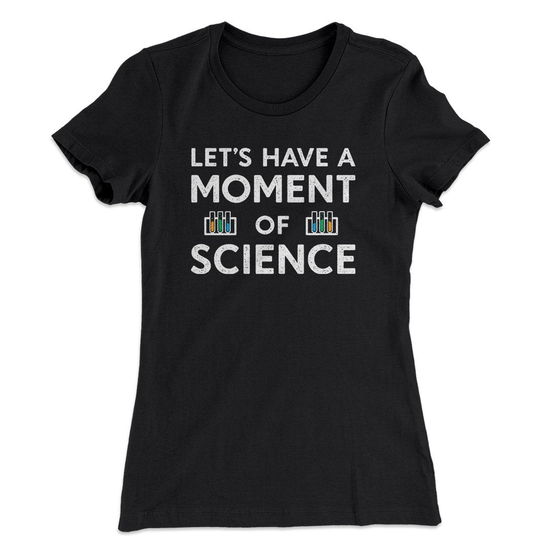 Moment of Science Women's T-Shirt | Funny Shirt from Famous In Real Life