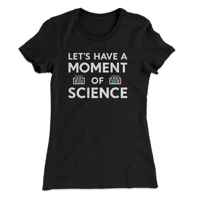 Moment of Science Women's T-Shirt Black | Funny Shirt from Famous In Real Life
