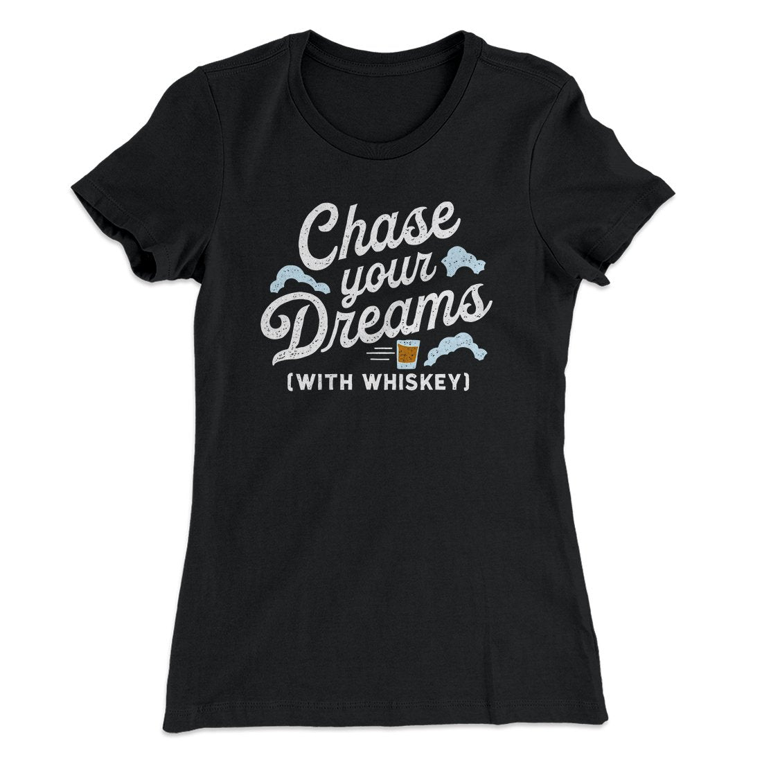 Chase Your Dreams With Whiskey Women's T-Shirt | Funny Shirt from Famous In Real Life