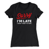 Sorry I'm Late I Didn't Want To Come Women's T-Shirt Black | Funny Shirt from Famous In Real Life