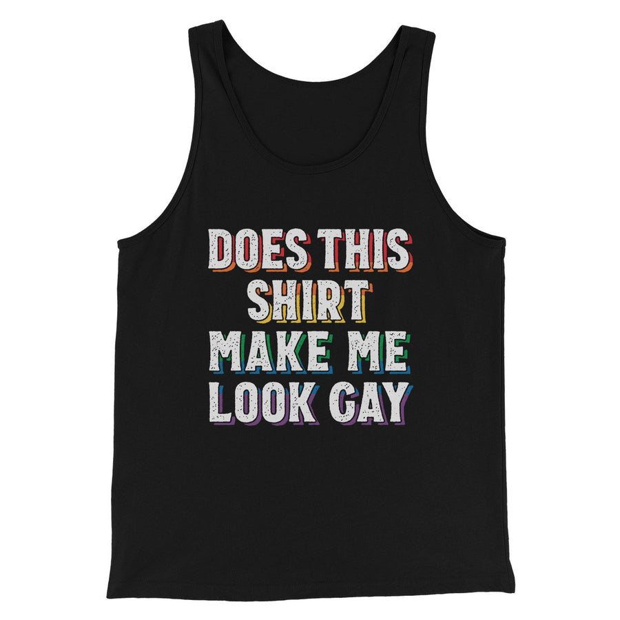 Does This Shirt Make Me Look Gay Men/Unisex Tank | Funny Shirt from Famous In Real Life