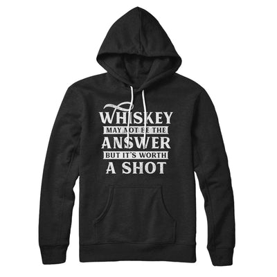 Whiskey May Not Be The Answer, But It's Worth A Shot Hoodie Black | Funny Shirt from Famous In Real Life