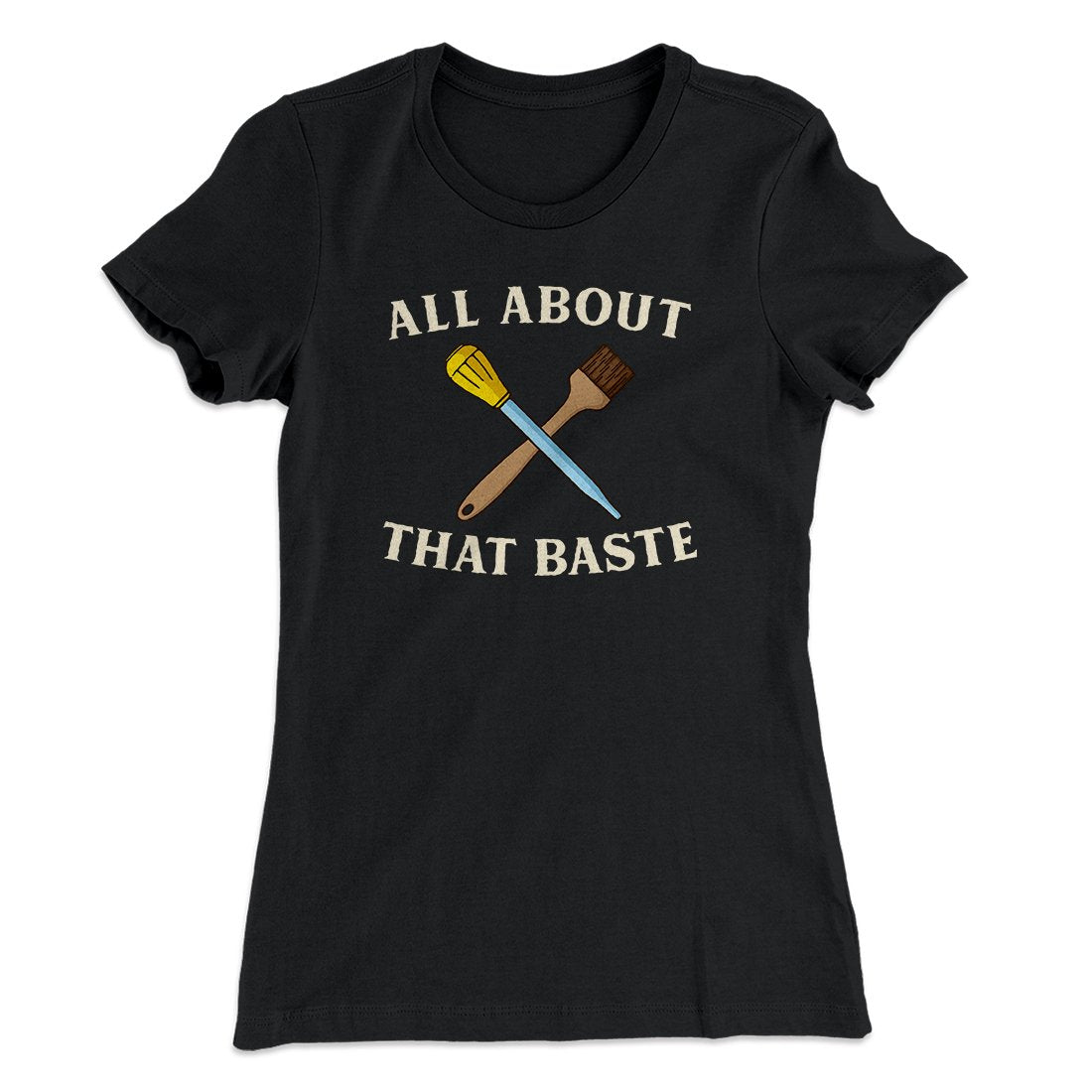 All About That Baste Funny Thanksgiving Women's T-Shirt | Funny Shirt from Famous In Real Life
