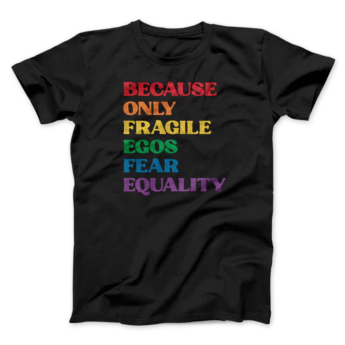 Because Only Fragile Egos Fear Equality Men/Unisex T-Shirt | Funny Shirt from Famous In Real Life