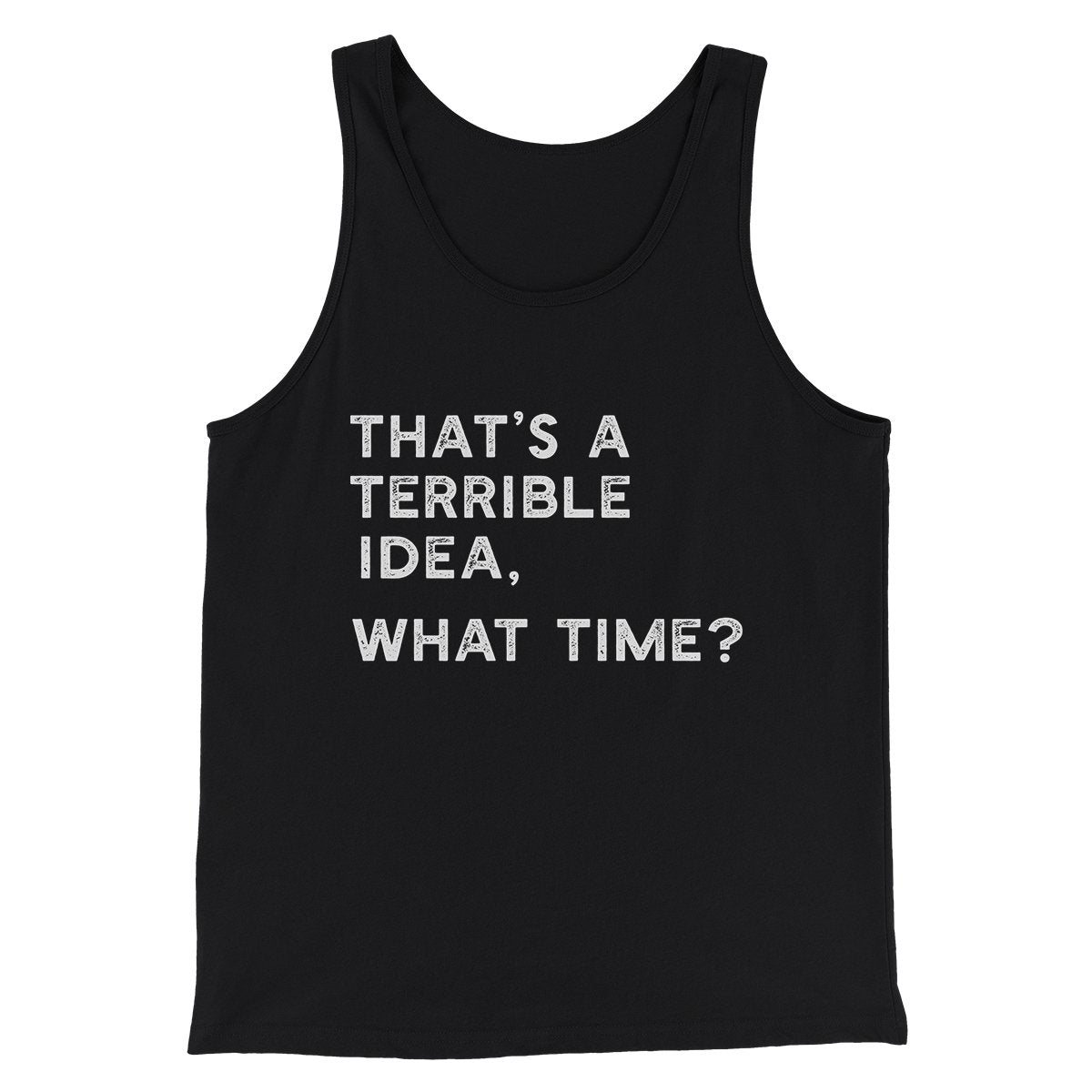That's A Terrible Idea, What Time? Men/Unisex Tank Top | Funny Shirt from Famous In Real Life