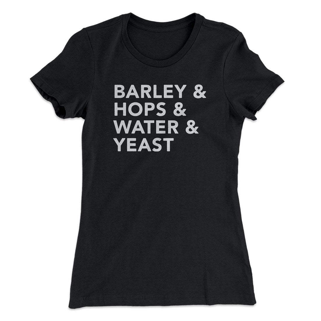 Barley & Hops & Water & Yeast Women's T-Shirt | Funny Shirt from Famous In Real Life