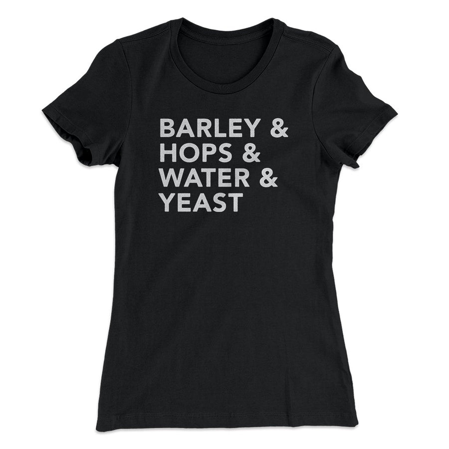 Barley & Hops & Water & Yeast Women's T-Shirt | Funny Shirt from Famous In Real Life