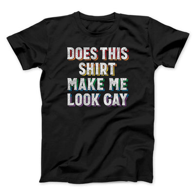 Does This Shirt Make Me Look Gay Men/Unisex T-Shirt Black | Funny Shirt from Famous In Real Life
