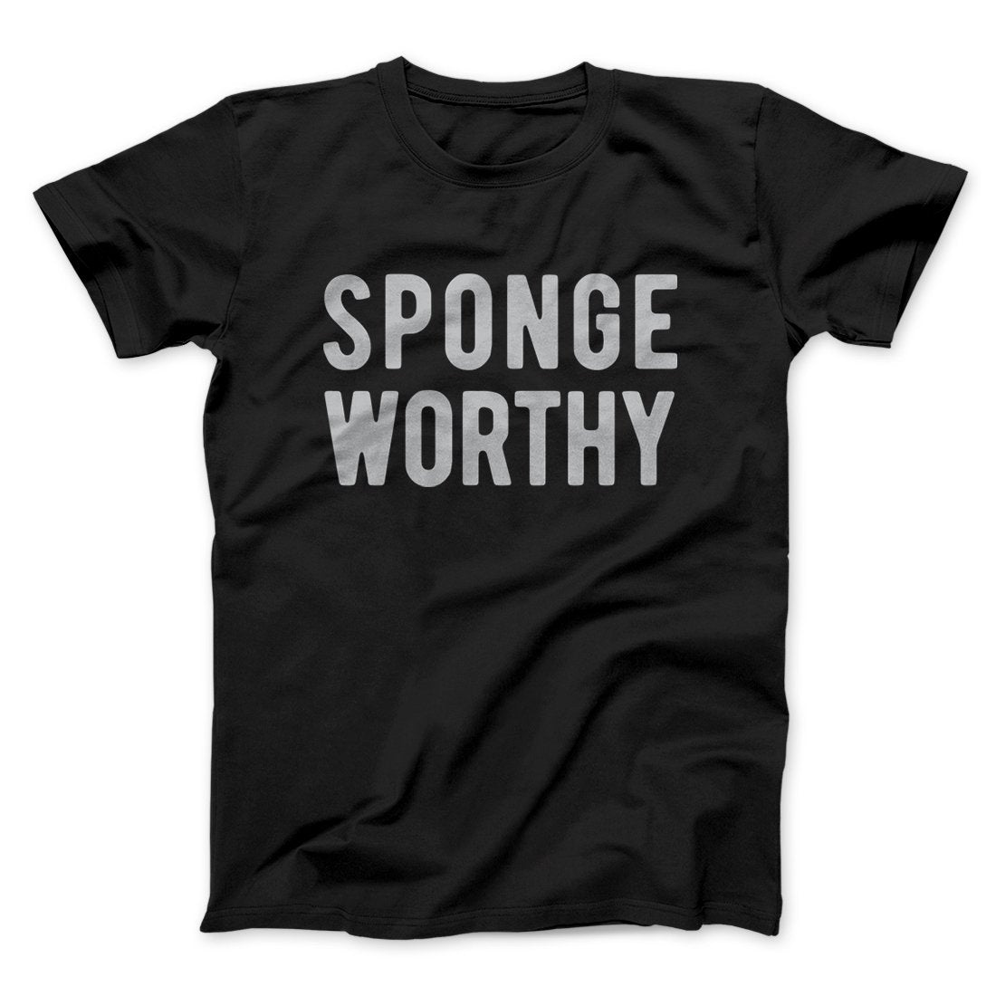 Sponge Worthy Men/Unisex T-Shirt | Funny Shirt from Famous In Real Life