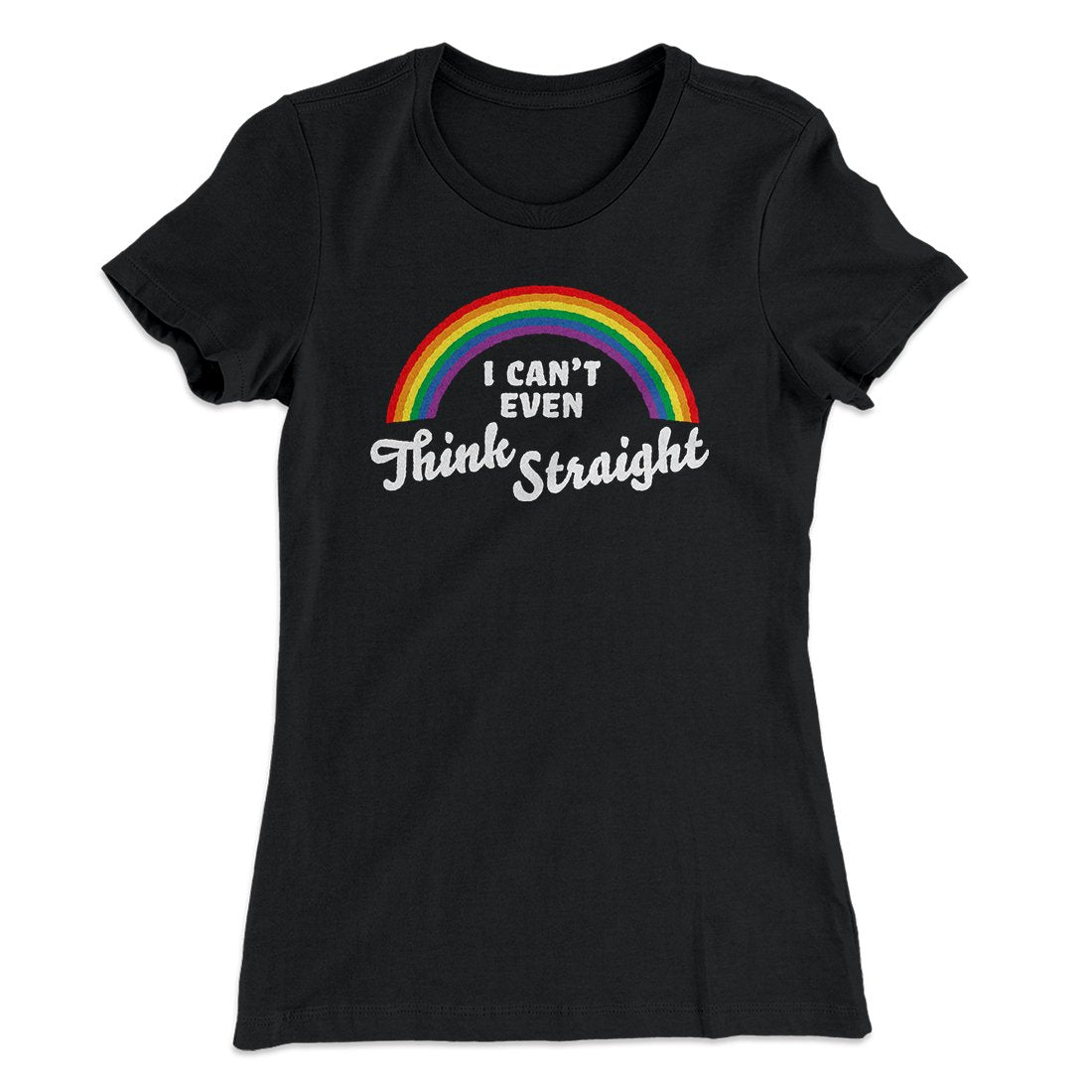 I Can't Even Think Straight Women's T-Shirt | Funny Shirt from Famous In Real Life