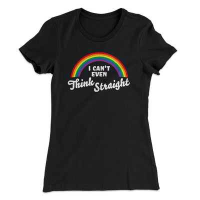 I Can't Even Think Straight Women's T-Shirt Black | Funny Shirt from Famous In Real Life