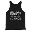 Moment Of Science Men/Unisex Tank Black | Funny Shirt from Famous In Real Life