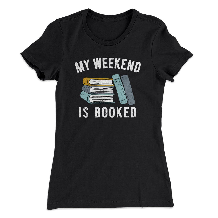 My Weekend Is Booked Funny Women's T-Shirt | Funny Shirt from Famous In Real Life