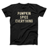 Pumpkin Spice Everything Funny Thanksgiving Men/Unisex T-Shirt Black | Funny Shirt from Famous In Real Life