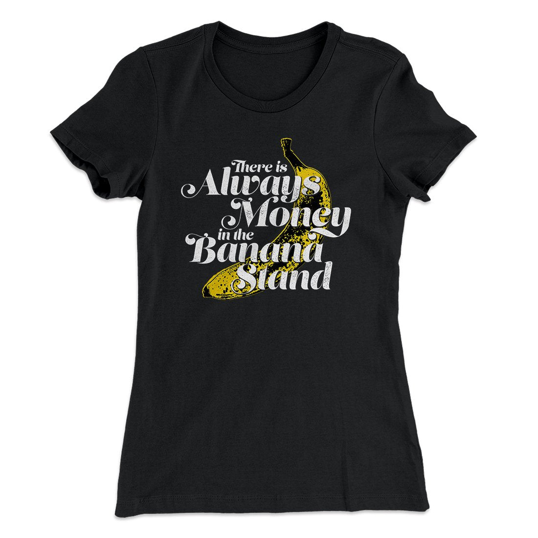 Always Money In The Banana Stand Women's T-Shirt | Funny Shirt from Famous In Real Life
