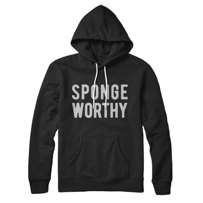 Sponge Worthy Hoodie Black | Funny Shirt from Famous In Real Life