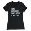 I Was Washing My Hands Before It Was Cool Women's T-Shirt Black | Funny Shirt from Famous In Real Life