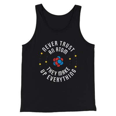 Never Trust An Atom Men/Unisex Tank Top Black | Funny Shirt from Famous In Real Life