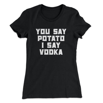 You Say Potato I Say Vodka Women's T-Shirt Black | Funny Shirt from Famous In Real Life