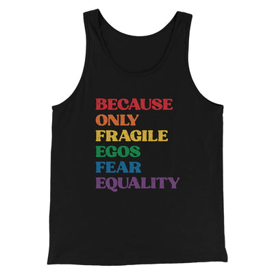 Because Only Fragile Egos Fear Equality Men/Unisex Tank Black | Funny Shirt from Famous In Real Life