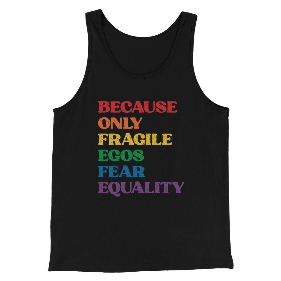 Because Only Fragile Egos Fear Equality Men/Unisex Tank | Funny Shirt from Famous In Real Life