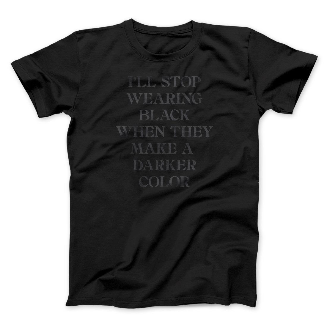 I'll Stop Wearing Black When They Make A Darker Color Funny Men/Unisex T-Shirt | Funny Shirt from Famous In Real Life