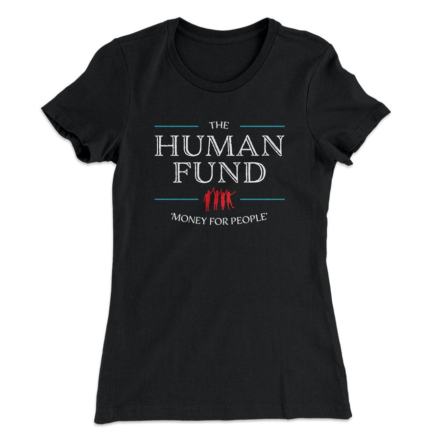 The Human Fund Women's T-Shirt | Funny Shirt from Famous In Real Life