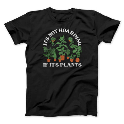 It's Not Hoarding If It's Plants Funny Men/Unisex T-Shirt Black | Funny Shirt from Famous In Real Life