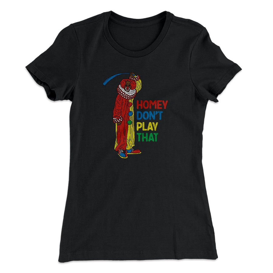 Homey Don't Play That Women's T-Shirt | Funny Shirt from Famous In Real Life