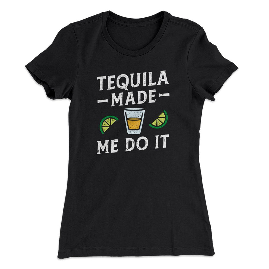 Tequila Made Me Do It Women's T-Shirt | Funny Shirt from Famous In Real Life