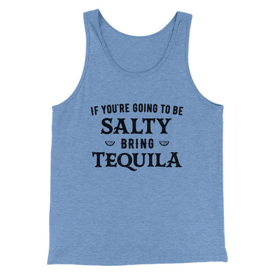 If You're Going To Be Salty, Bring Tequila Men/Unisex Tank Blue TriBlend | Funny Shirt from Famous In Real Life