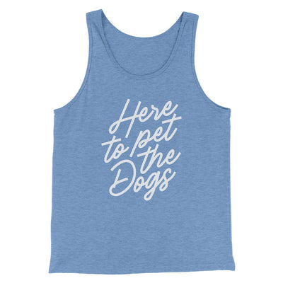 Here To Pet The Dogs Men/Unisex Tank Blue TriBlend | Funny Shirt from Famous In Real Life