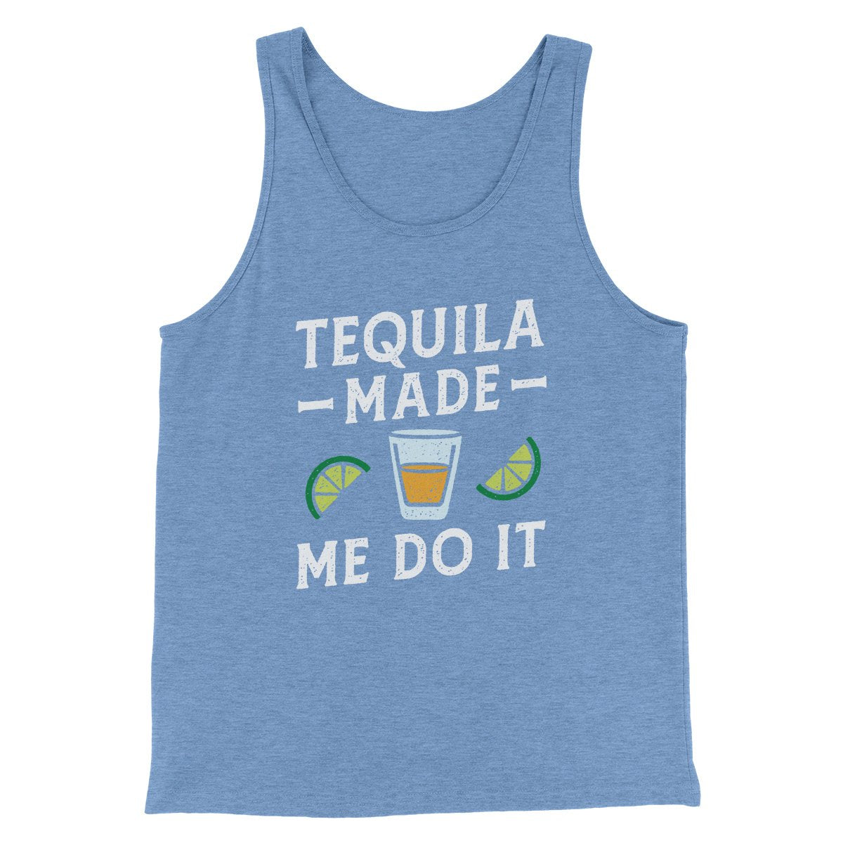 Tequila Made Me Do It Men/Unisex Tank | Funny Shirt from Famous In Real Life