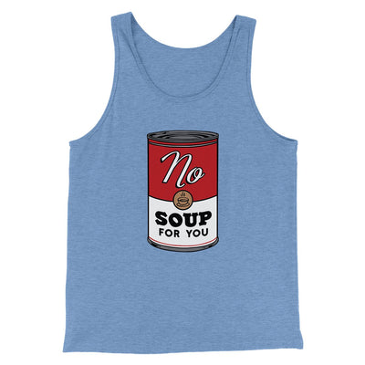 No Soup For You Men/Unisex Tank Top Blue TriBlend | Funny Shirt from Famous In Real Life