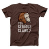 You Serious Clark? Men/Unisex T-Shirt Brown | Funny Shirt from Famous In Real Life