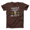 Tequila Made Me Do It Men/Unisex T-Shirt Brown | Funny Shirt from Famous In Real Life