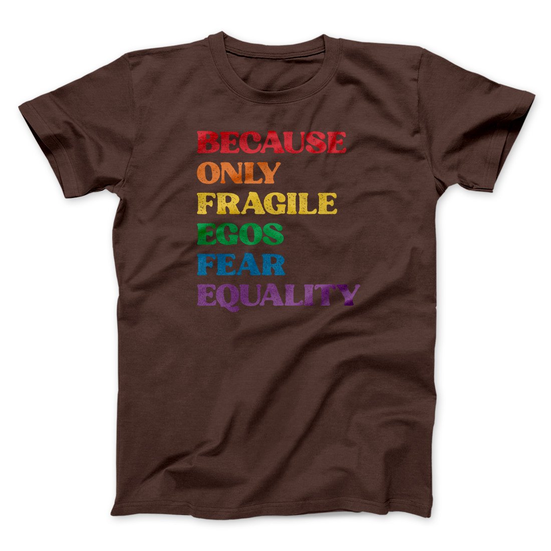 Because Only Fragile Egos Fear Equality Men/Unisex T-Shirt | Funny Shirt from Famous In Real Life