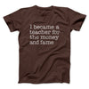 Why I Became a Teacher Funny Men/Unisex T-Shirt Brown | Funny Shirt from Famous In Real Life