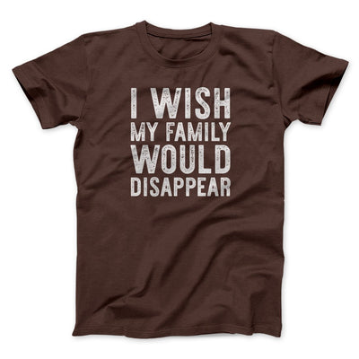 I Wish My Family Would Disappear Funny Movie Men/Unisex T-Shirt Brown | Funny Shirt from Famous In Real Life