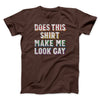 Does This Shirt Make Me Look Gay Men/Unisex T-Shirt Brown | Funny Shirt from Famous In Real Life