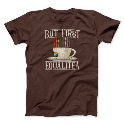 But First Equalitea Men/Unisex T-Shirt Brown | Funny Shirt from Famous In Real Life