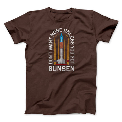 Don't Want None Unless You Got Bunsen Men/Unisex T-Shirt Brown | Funny Shirt from Famous In Real Life